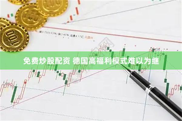 免费炒股配资 德国高福利模式难以为继